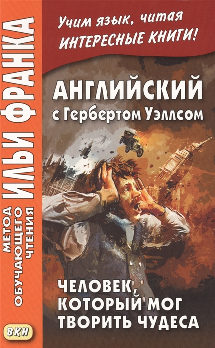 Франк И. (ред.) Английский с Гербертом Уэллсом Человек который мог творить чудеса H G Wells The Man Who Could Work Miracles h g wells the invisible man isbn 978 00 1408591 0