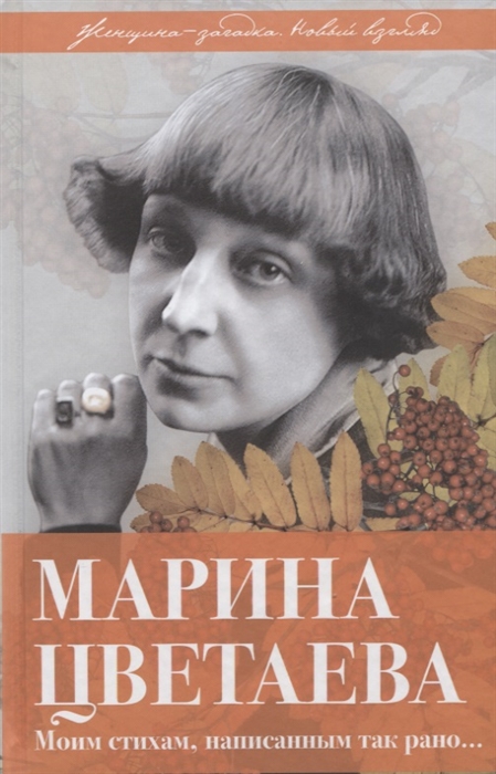

Марина Цветаева Моим стихам написанным так рано