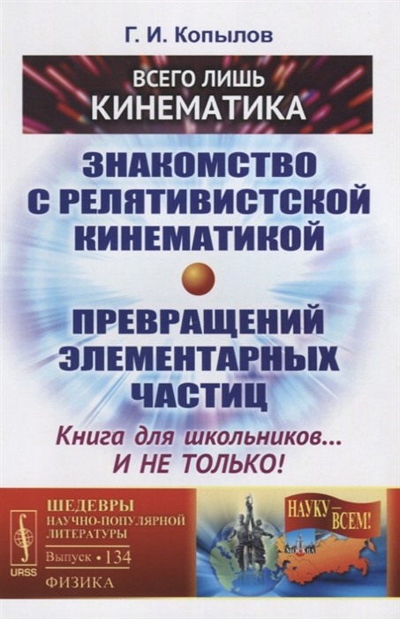 

Всего лишь кинематика Знакомство с релятивиcтской кинематикой превращений элементарных частиц Книга для школьников и не только
