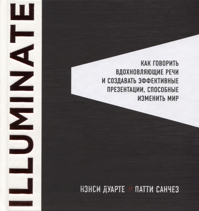 

Illuminate Как говорить вдохновляющие речи и создавать эффективные презентации способные изменить историю