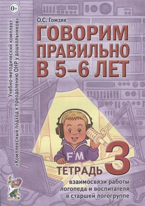 

Говорим правильно в 5-6 лет Тетрадь 3 взаимосвязи работы логопеда и воспитателя в старшей логогруппе