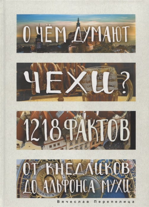 

О чем думают чехи 1218 фактов от кнедликов до Альфонса Мухи