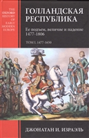 Голландская республика. Ее подъем, величие и падение. 1477-1806. Том I. 1477-1650 Голландская республика. Ее подъем, величие и падение. 1477-1806. Том I. 1477-1650