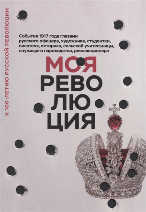 

Моя революция События 1917 года глазами русского офицера художника студентки писателя историка сельской учительницы служащего пароходства революционера