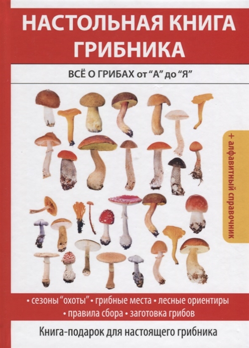 Настольная книга грибника Все о грибах от А до Я алфавитный справочник