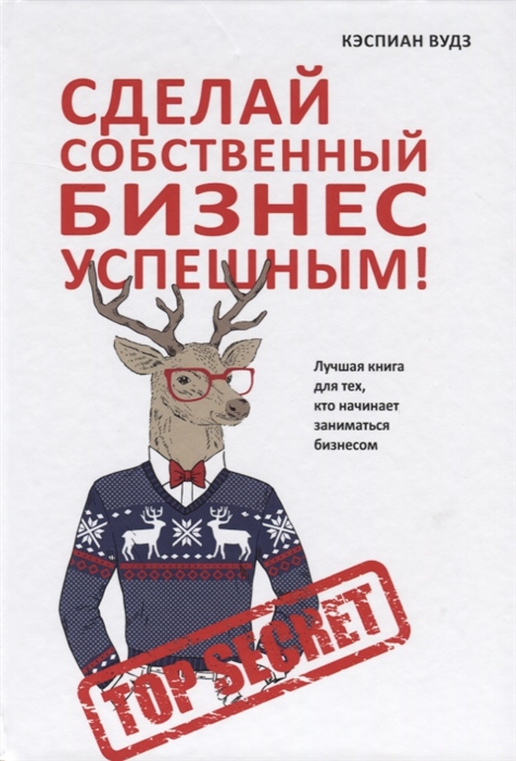 

Сделай собственный бизнес успешным Лучшая книга для тех кто начинает заниматься бизнесом