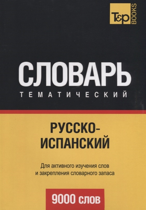 

Словарь тематический Русско-испанский 9000 слов Для активного изучения слов и закрепления словарного запаса