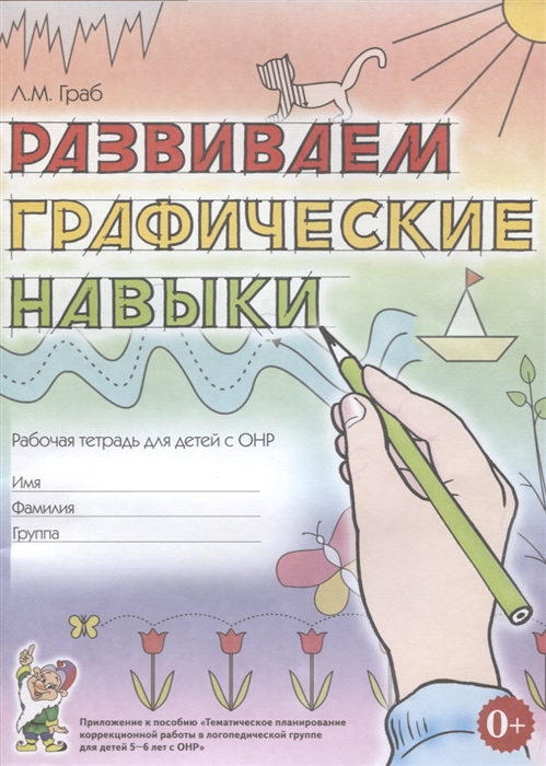 

Развиваем графические навыки Рабочая тетрадь для детей с ОНР Приложение к пособию Тематическое планирование коррекционной работы в логопедической группе для детей 5-6 лет с ОНР