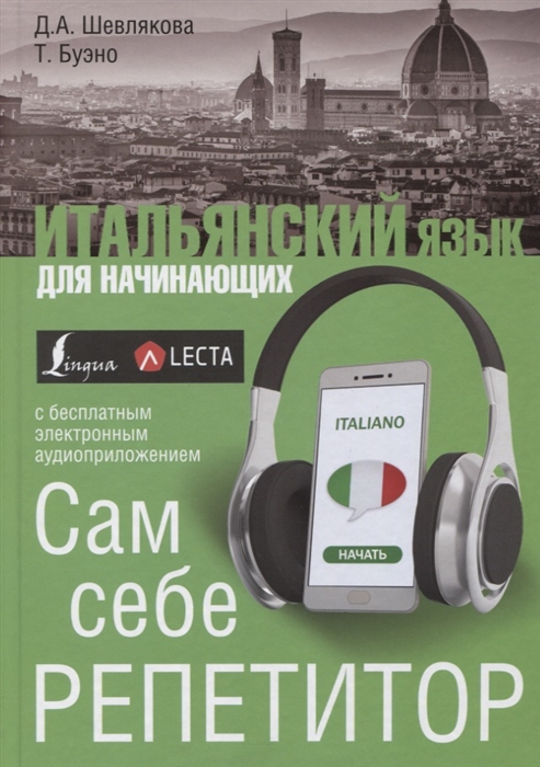Шевлякова Д., Буэно Т. Итальянский язык для начинающих Сам себе репетитор LECTA Шевлякова Д., Буэно Т. Итальянский язык для начинающих Сам себе репетитор LECTA