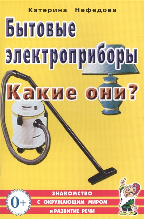 

Бытовые электроприборы Какие они Книга для воспитателей гувернеров и родителей