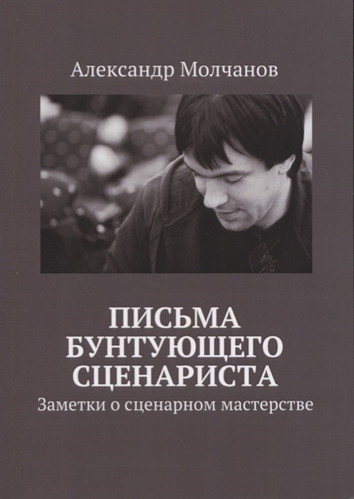 

Письма бунтующего сценариста Заметки о сценарном мастерства