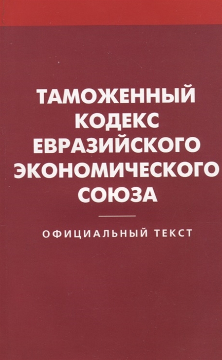 

Таможенный кодекс Евразийского экономического союза. Официальный текст
