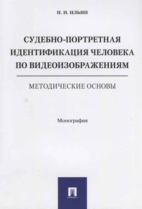 Ильин Н. - Судебно-портретная идентификация человека по видеоизображениям Методические основы Монография