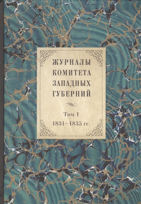 Андреева Т., Вибе И., Миловидов Б., Шилов Д. - Журналы Комитета Западных губерний Том 1 1831-1835 гг