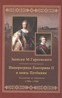 Записки Михаила Гарновского. Екатерина и Потемкин. Подлинная их переписка. 1782-1791 Записки Михаила Гарновского. Екатерина и Потемкин. Подлинная их переписка. 1782-1791