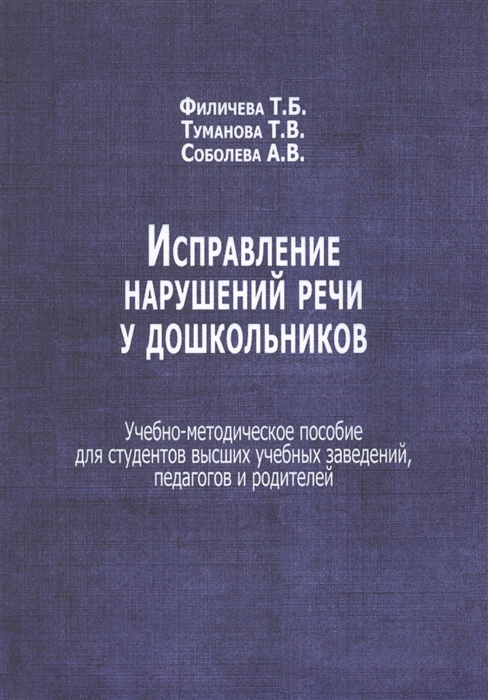 

Исправление нарушений речи у дошкольников Учебно-методическое пособие для студентов высших учебных заведений педагогов и родителей