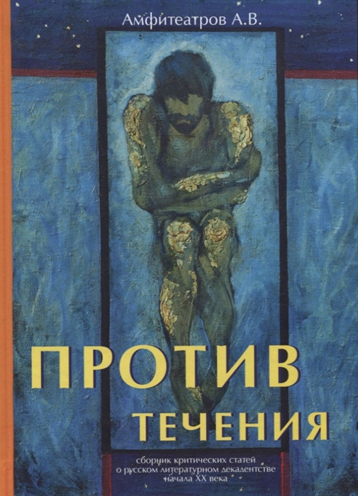 

Против течения Сборник критических статей о русском литературном декадентстве начала ХХ века