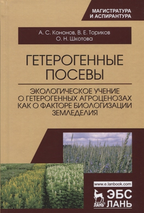 Кононов А., Ториков В., Шкотова О. - Гетерогенные посевы экологическое учение о гетерогенных агроценозах как о факторе биологизации земледелия Монография