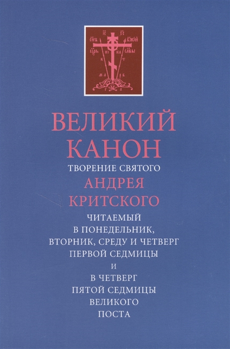 

Великий канон Творение святого Андрея Критского читаемый в понедельник вторник среду и четверг Первой Седмицы и в четверг Пятой Седмицы Великого Поста
