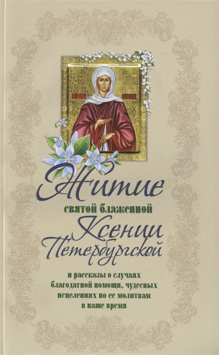 

Житие святой блаженной Ксении Петербургской и ее чудотворения XVIII-XXI вв