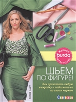 Шьем по фигуре! Как прочитать любую выкройку и подогнать ее по своим меркам Шьем по фигуре! Как прочитать любую выкройку и подогнать ее по своим меркам