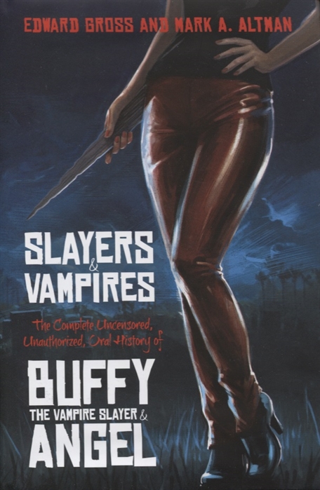 

Slayers and Vampires The Complete Uncensored Unauthorized Oral History of Buffy the Vampire Slayer Angel