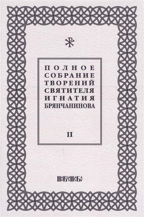 Шафранов О. (ред.) Полное собрание творений святителя Игнатия Брянчанинова Том II Шафранов О. (ред.) Полное собрание творений святителя Игнатия Брянчанинова Том II