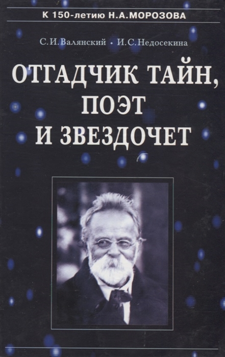 

Отгадчик тайн поэт и звездочет О жизни и творчестве русского ученого-энциклопедиста Николая Александровича Морозова 1854-1946