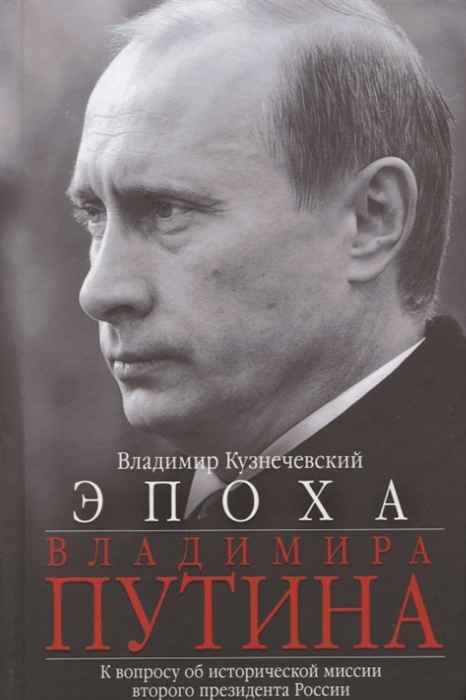 

Эпоха Владимира Путина К вопросу об исторической миссии второго президента России