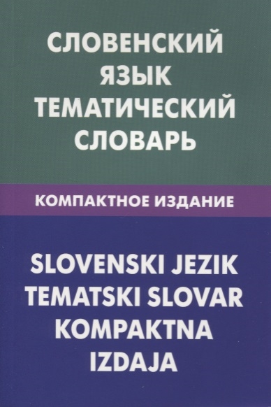 Пилипенко Г., Огринц К. - Словенский язык Тематический словарь Компактное издание 10 000 слов С транскрипцией словенских слов С русским и словенским указателями