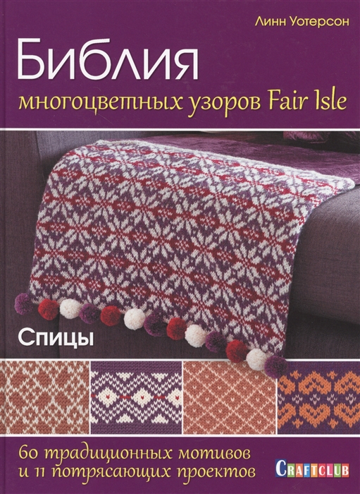 

Библия многоцветных узоров Fair Isle 60 традиционных мотивов и 11 потрясающих проектов Спицы