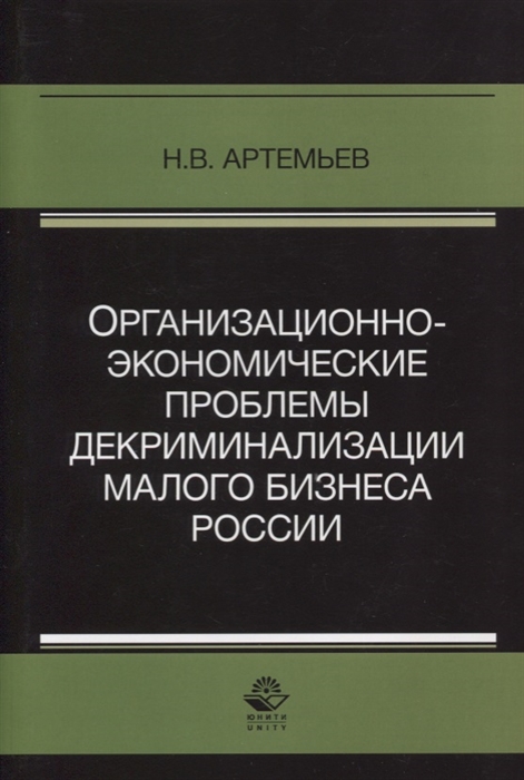 Артемьев Н. - Организационно-экономические проблемы декриминализации малого бизнеса России Монография