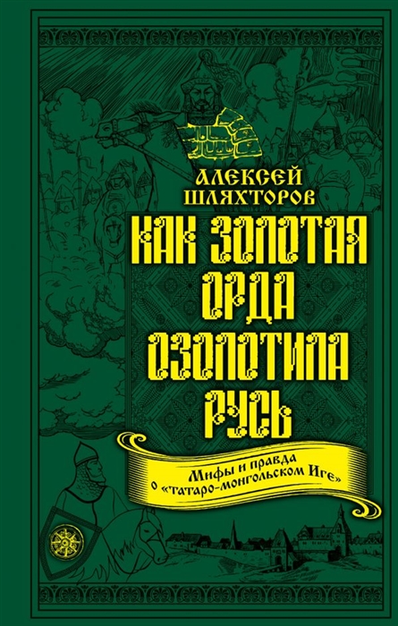 Шляхторов А. Как Золотая Орда озолотила Русь Мифы и правда о татаро-монгольском Иге Шляхторов А. Как Золотая Орда озолотила Русь Мифы и правда о татаро-монгольском Иге