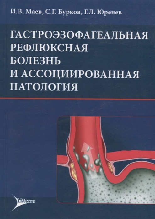 Маев И., Бурков С., Юренев Г. Гастроэзофагеальная рефлюксная болезнь и ассоциированная патология маев и юренев г вьючнова е и др гастроэзофагеальная рефлюксная болезнь учебное пособие