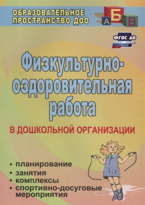 Горбатенко О., Кардаильская Т., Попова Г. (авт.-сост.) - Физкультурно-оздоровительная работа в дошкольной организации Планирование занятия комплексы спортивно-досуговые мероприятия