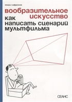 Вообразительное искусство. Как написать сценарий мультфильма Вообразительное искусство. Как написать сценарий мультфильма