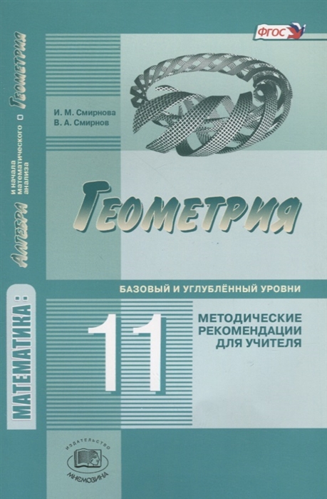 Смирнова И., Смирнов В. Геометрия 11 класс Базовый и углубленный уровень Методические рекомендации для учителя Смирнова И., Смирнов В. Геометрия 11 класс Базовый и углубленный уровень Методические рекомендации для учителя