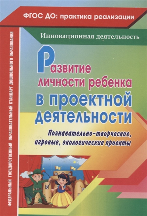 Иваничкина Т., Никитина И., Рябова С., Косенкова Т., Бойцова Л.и др. - Развитие личности ребенка в проектной деятельности Познавательно-творческие игровые экологические проекты