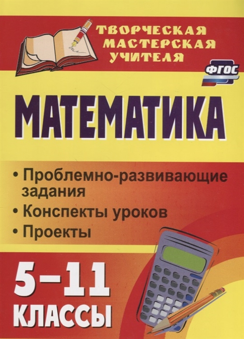 

Математика 5-11 классы Проблемно-развивающие задания Конспекты уроков Проекты