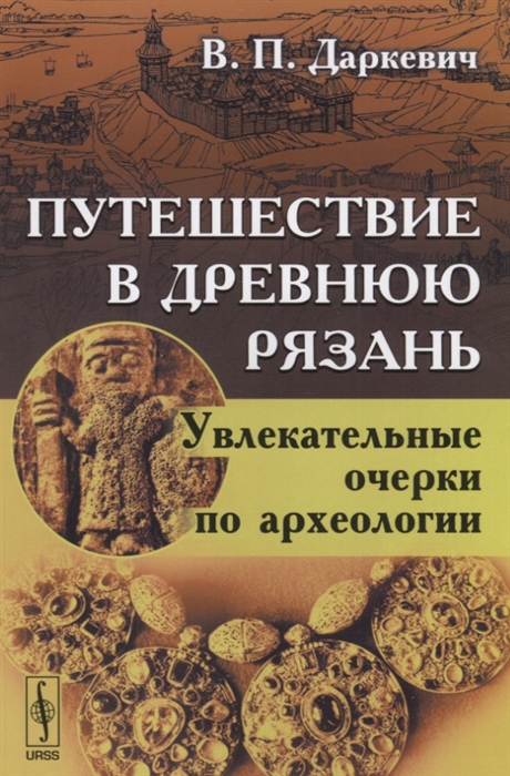 Даркевич В. - Путешествие в древнюю Рязань Увлекательные очерки по археологии