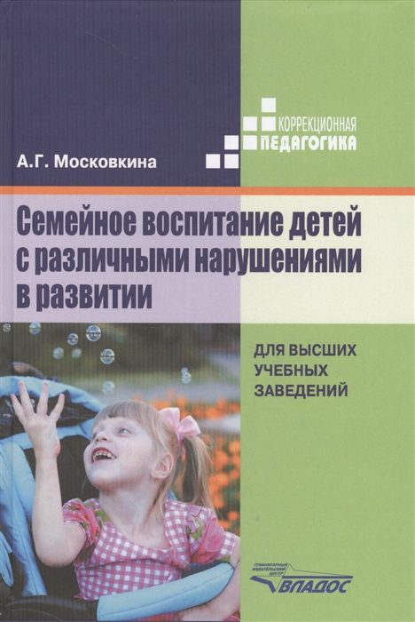 

Семейное воспитание детей с различными нарушениями в развитии Учебник для студентов высших учебных заведений