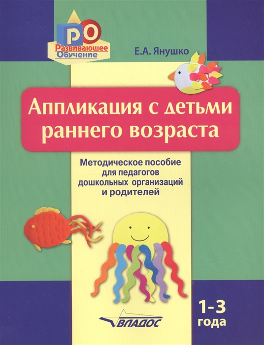 

Аппликация с детьми раннего возраста 1-3 года Методическое пособие для педагогов дошкольных организаций и родителей