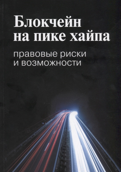 Иванов А., Башкатов М., Галкова Е., Тюляев Г., Пивненко А. - Блокчейн на пике хайпа Правовые риски и возможности