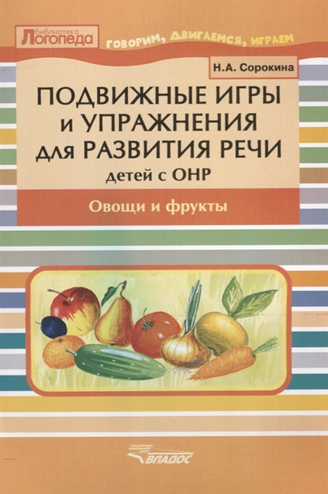 

Подвижные игры и упражнения для развития речи детей с ОНР Овощи и фрукты Пособие для логопеда