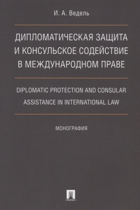 

Дипломатическая защита и консульское содействие в международном праве Diplomatic protection and consular assistance in international law Монография