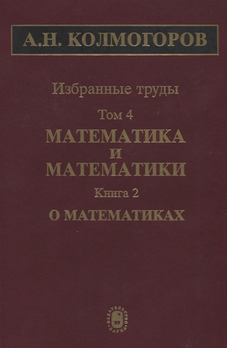 Колмогоров А. - Избранные труды Том 4 Математика и математики Книга 2 О математиках