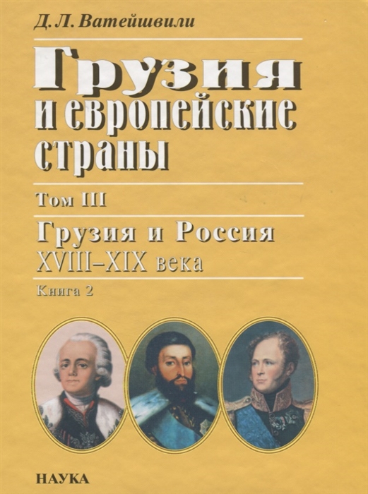 

Грузия и европейские страны Том III Грузия и россия XVIII-XIX века Книга 2