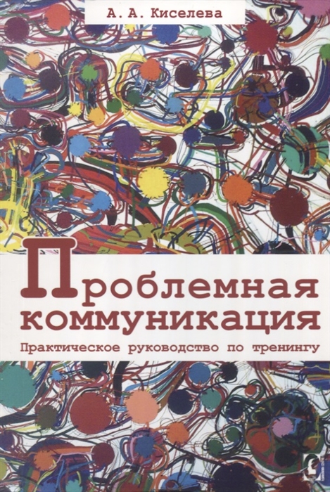 Киселева А. - Проблемная коммуникация Практическое руководство по тренингу