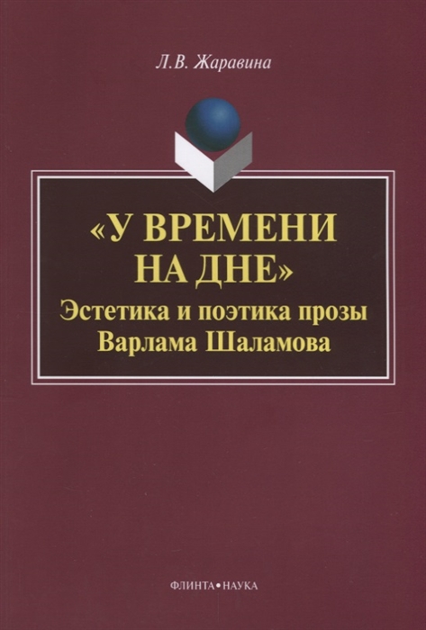 

У времени на дне Эстетика и поэтика прозы Варлама Шаламова