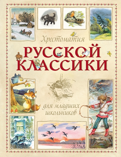 

Хрестоматия русской классики для младших школьников Стихи рассказы сказки